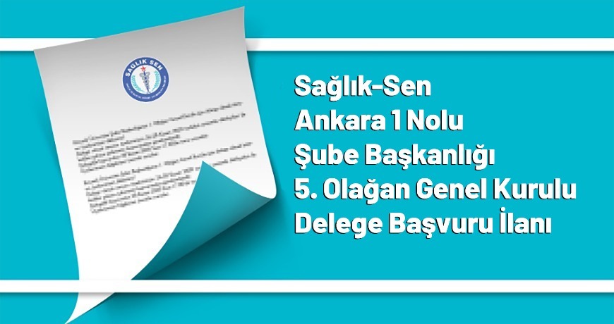 Sağlık-Sen Ankara 1 Nolu Şube Başkanlığı 5. Olağan Genel Kurulu Delege Başvuru İlanı
